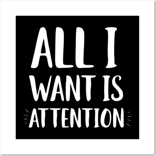 All I Want Is Attention Posters and Art